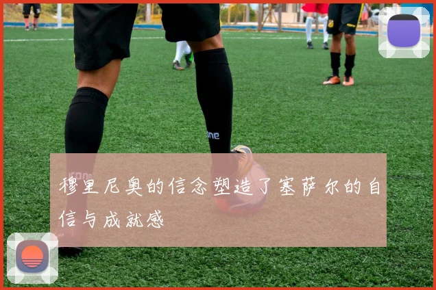 穆里尼奥的信念塑造了塞萨尔的自信与成就感