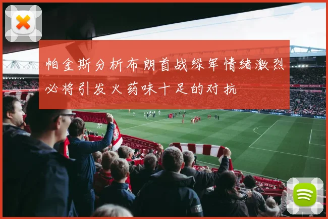 帕金斯分析布朗首战绿军情绪激烈必将引发火药味十足的对抗